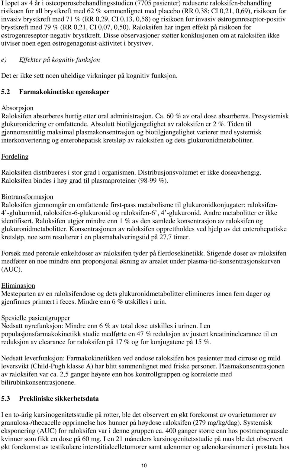 Raloksifen har ingen effekt på risikoen for østrogenreseptor-negativ brystkreft. Disse observasjoner støtter konklusjonen om at raloksifen ikke utviser noen egen østrogenagonist-aktivitet i brystvev.