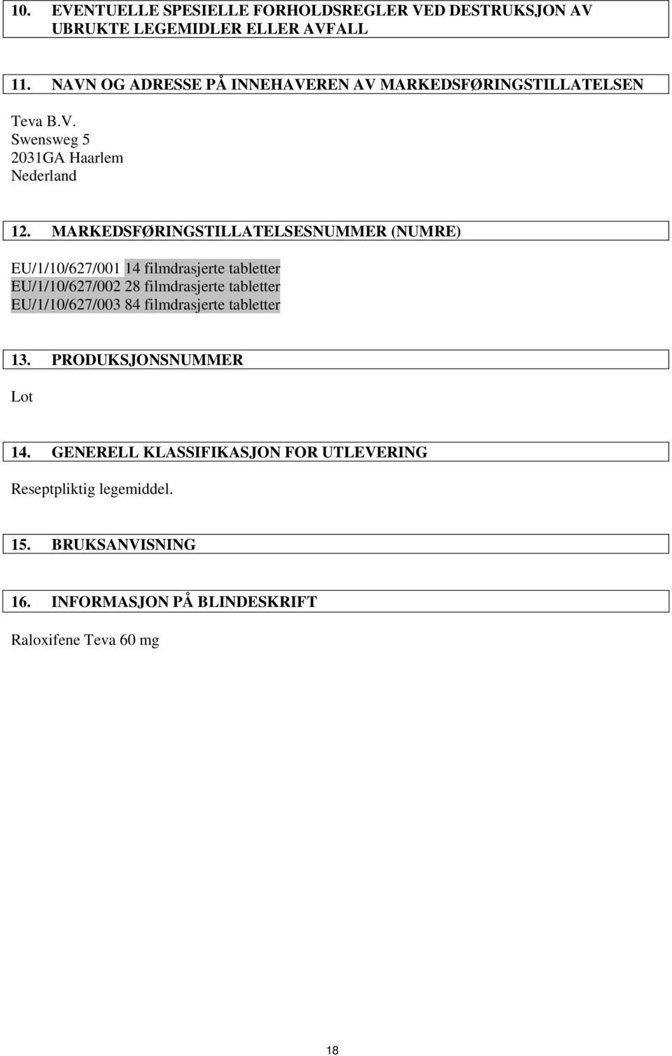 MARKEDSFØRINGSTILLATELSESNUMMER (NUMRE) EU/1/10/627/001 14 filmdrasjerte tabletter EU/1/10/627/002 28 filmdrasjerte tabletter