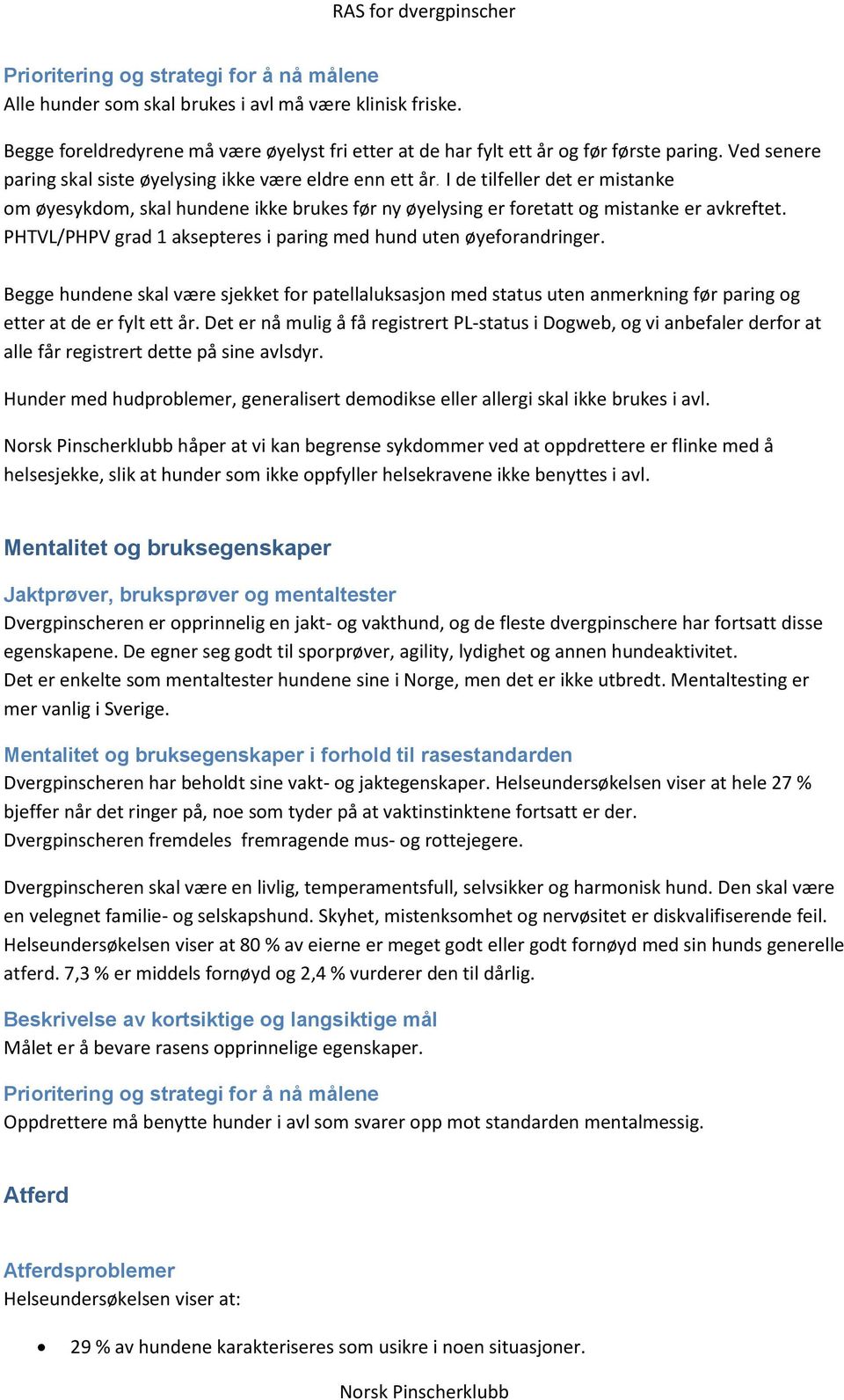 PHTVL/PHPV grad 1 aksepteres i paring med hund uten øyeforandringer. Begge hundene skal være sjekket for patellaluksasjon med status uten anmerkning før paring og etter at de er fylt ett år.