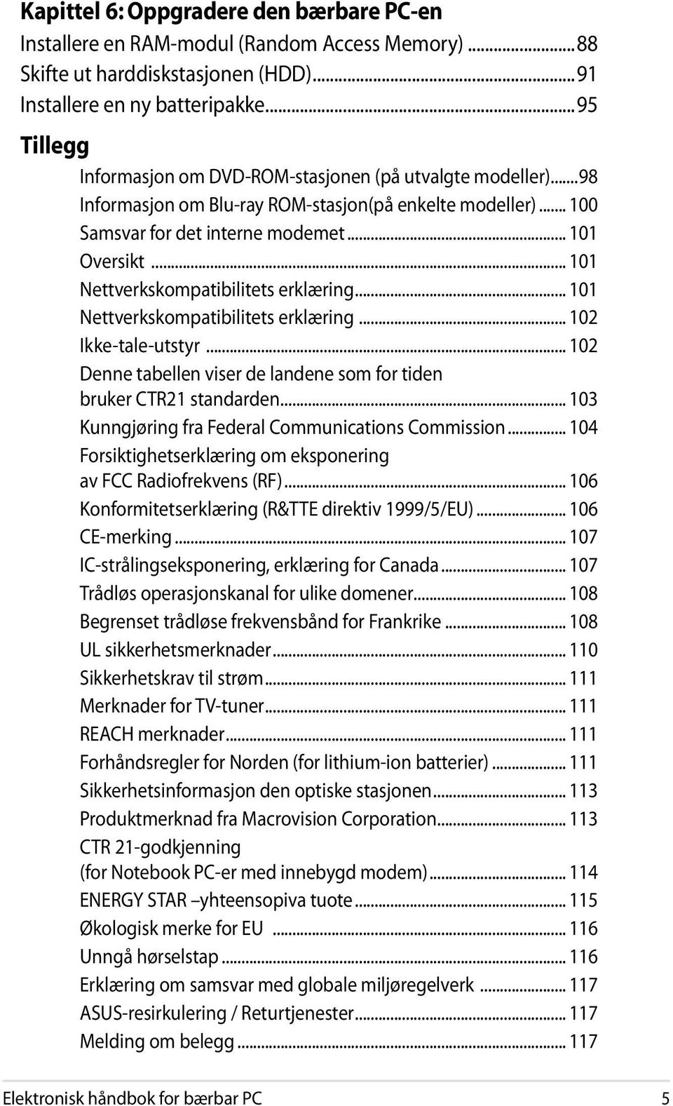 .. 101 Nettverkskompatibilitets erklæring... 101 Nettverkskompatibilitets erklæring... 102 Ikke-tale-utstyr... 102 Denne tabellen viser de landene som for tiden bruker CTR21 standarden.