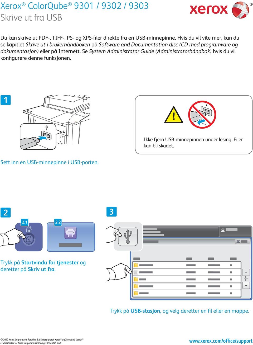 Se System Administrator Guide (Administratorhåndbok) hvis du vil konfigurere denne funksjonen. Ikke fjern USB-minnepinnen under lesing. Filer kan bli skadet.