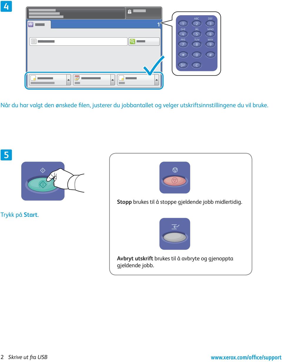 bruke. Trykk på Start. Stopp brukes til å stoppe gjeldende jobb midlertidig.