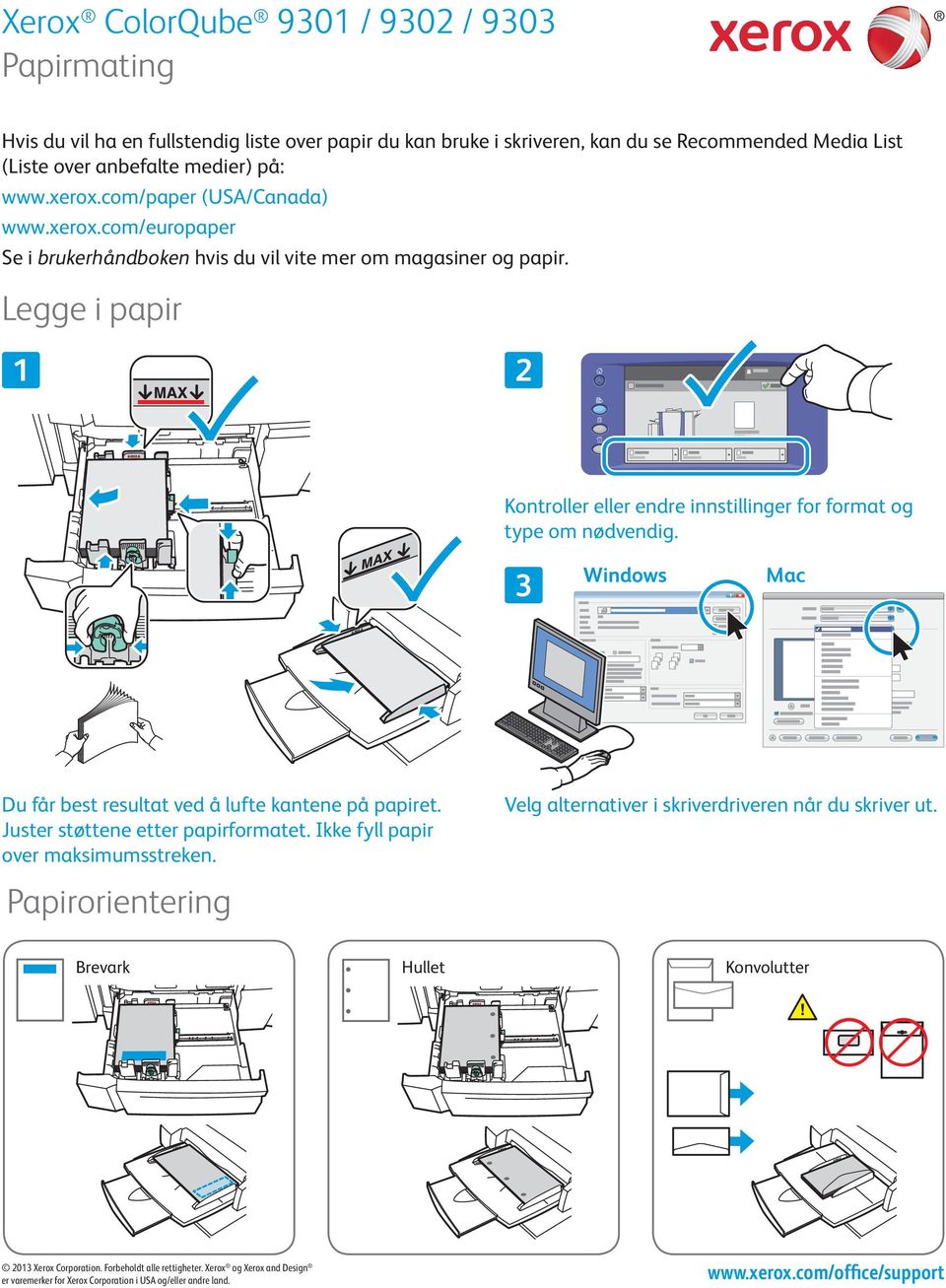 Legge i papir Kontroller eller endre innstillinger for format og type om nødvendig. Windows Mac Du får best resultat ved å lufte kantene på papiret.