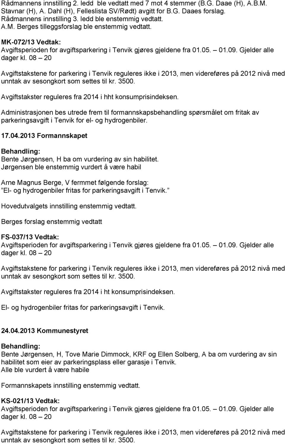 08 20 Avgiftstakstene for parkering i Tenvik reguleres ikke i 2013, men videreføres på 2012 nivå med unntak av sesongkort som settes til kr. 3500.
