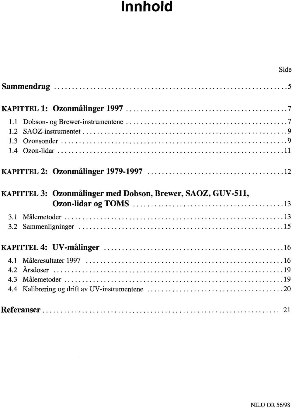 4 Ozon-lidar 11 KAPITTEL 2: Ozonmålinger 1979-1997 12 KAPITTEL 3: Ozonmålinger med Dobson, Brewer, SAOZ, GUV-511,