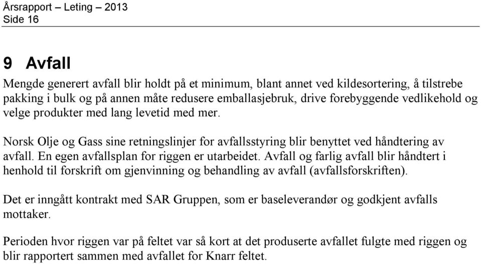 En egen avfallsplan for riggen er utarbeidet. Avfall og farlig avfall blir håndtert i henhold til forskrift om gjenvinning og behandling av avfall (avfallsforskriften).