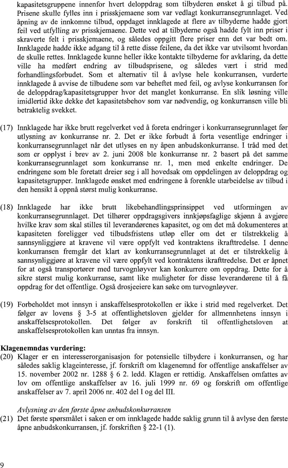 Dette ved at tilbyderne også hadde fylt inn priser i skraverte felt i prisskjemaene, og således oppgitt flere priser enn det var bedt om.