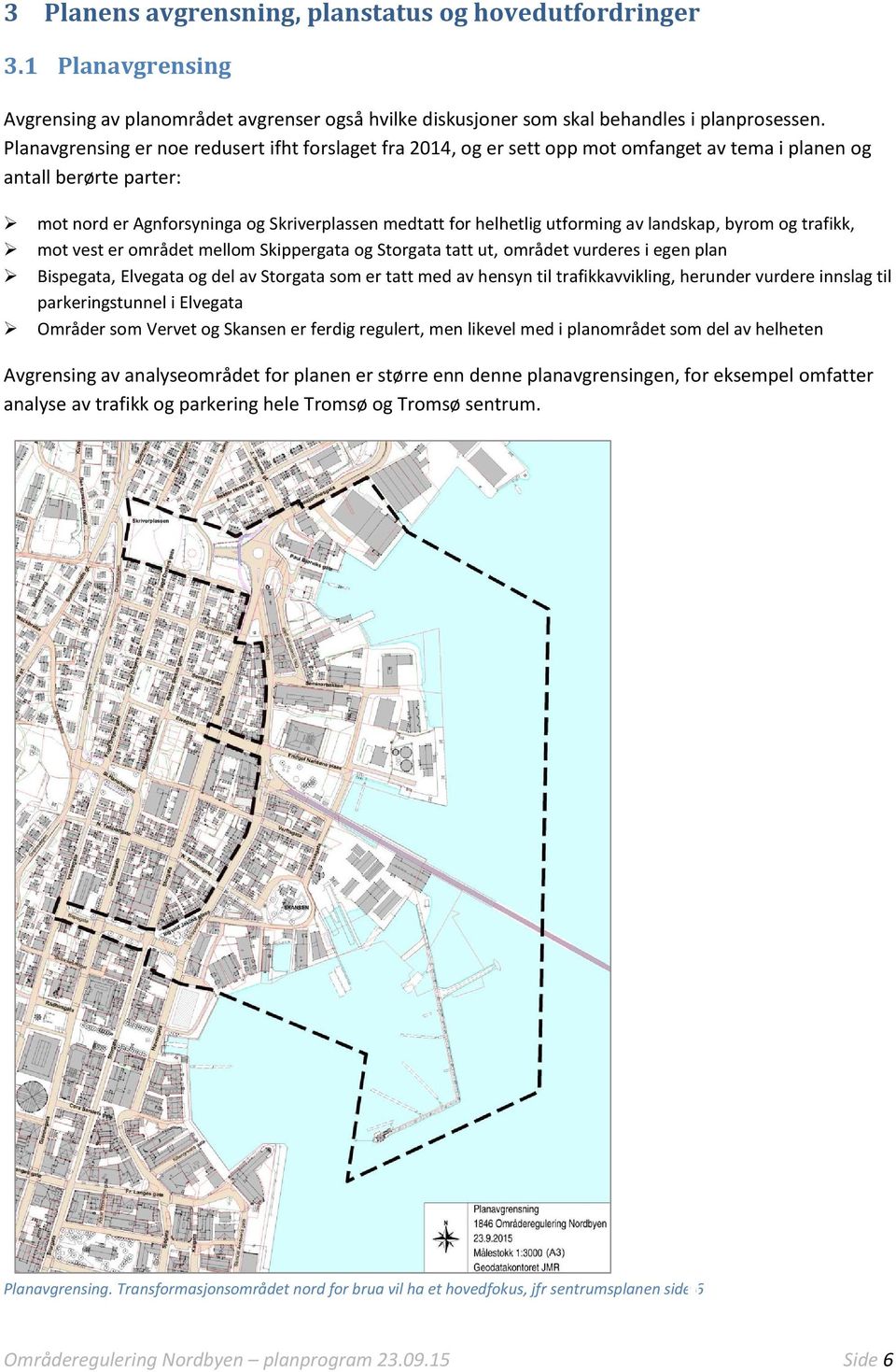 utforming av landskap, byrom og trafikk, mot vest er området mellom Skippergata og Storgata tatt ut, området vurderes i egen plan Bispegata, Elvegata og del av Storgata som er tatt med av hensyn til