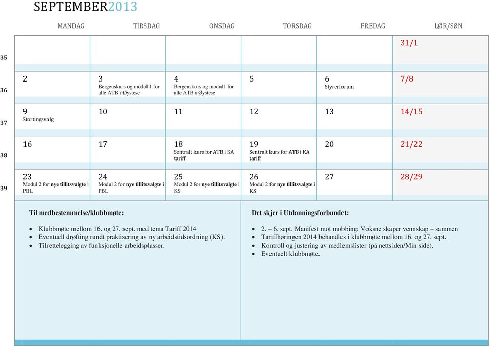 KS Modul 2 for nye tillitsvalgte i KS Klubbmøte mellom 16. og 27. sept. med tema Tariff 2014 Eventuell drøfting rundt praktisering av ny arbeidstidsordning (KS).