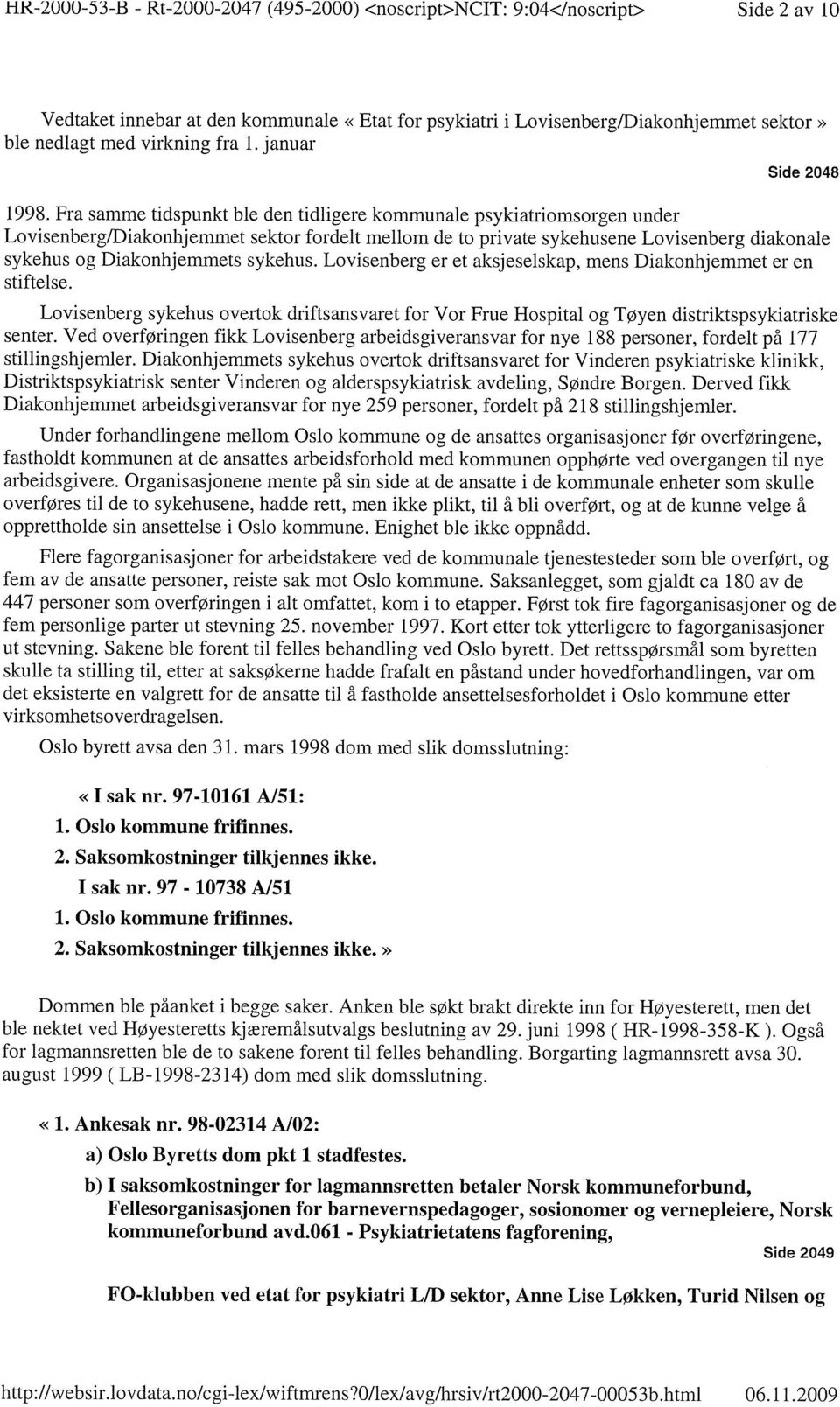 Fra samme tidspunkt ble den tidligere kommunale psykiatriomsorgen under Lovisenberg/Diakonhjemmet sektor fordelt mellom de to private sykehusene Lovisenberg diakonale sykehus og Diakonhjemmets