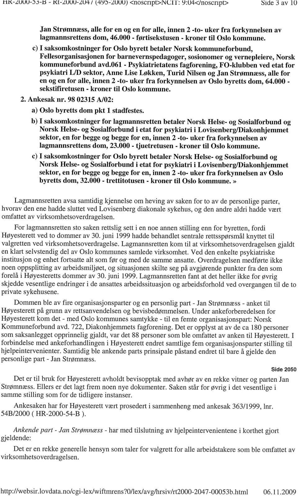 c) I saksomkostninger for Oslo byrett betaler Norsk kommuneforbund, Fellesorganisasjonen for barnevernspedagoger, sosionomer og vernepleiere, Norsk kommuneforbund avd.