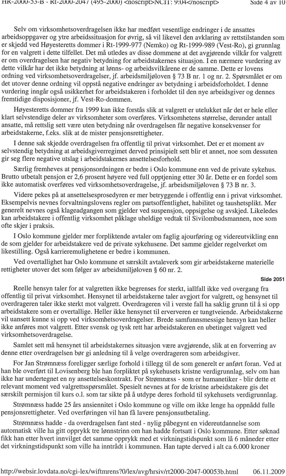 tilfellet. Det må utledes av disse dommene at det avgjørende vilkår for valgrett er om overdragelsen har negativ betydning for arbeidstakernes situasjon.