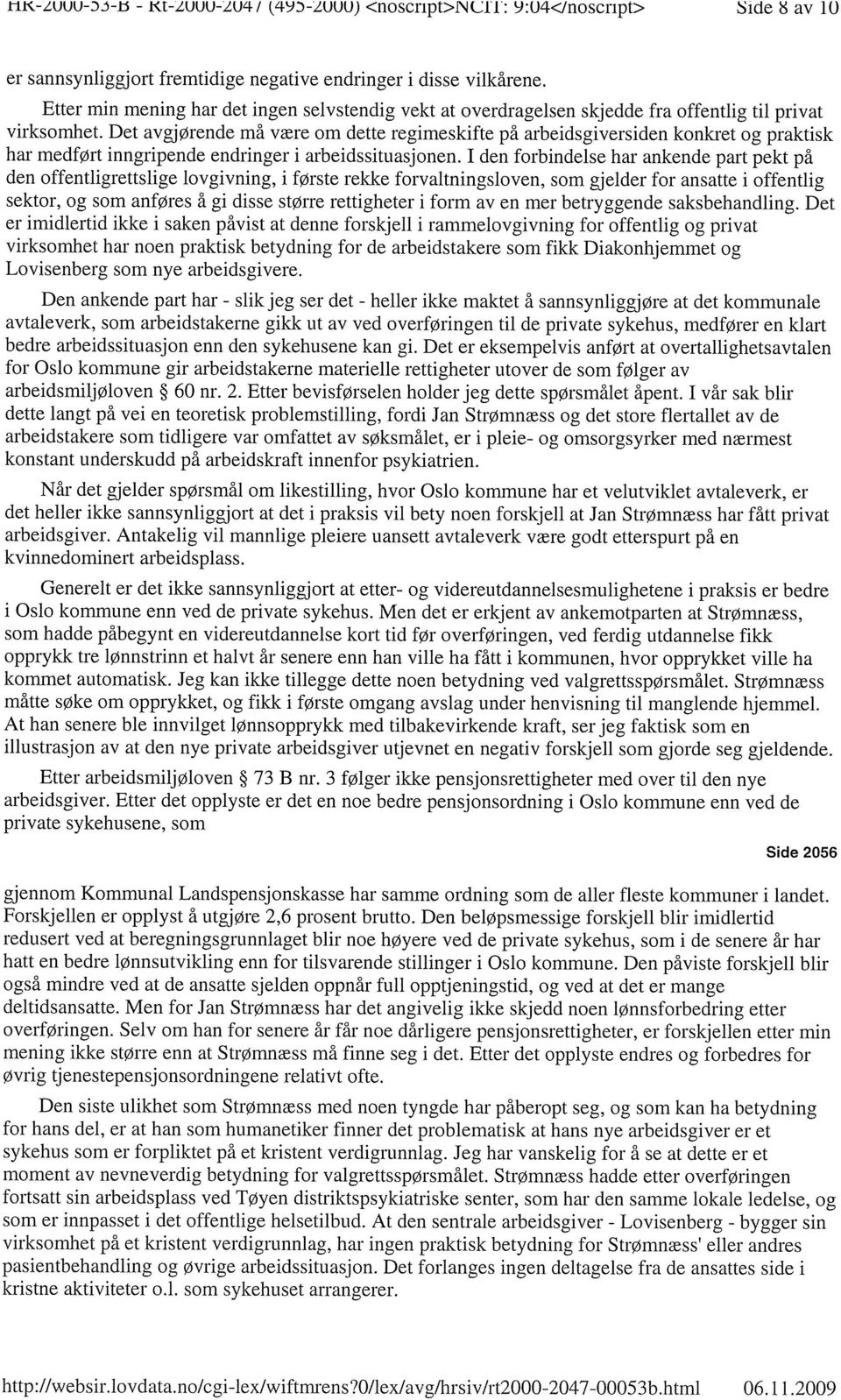 Det avgjørende må være om dette regimeskifte på arbeidsgiversiden konkret og praktisk har medført inngripende endringer i arbeidssituasjonen.