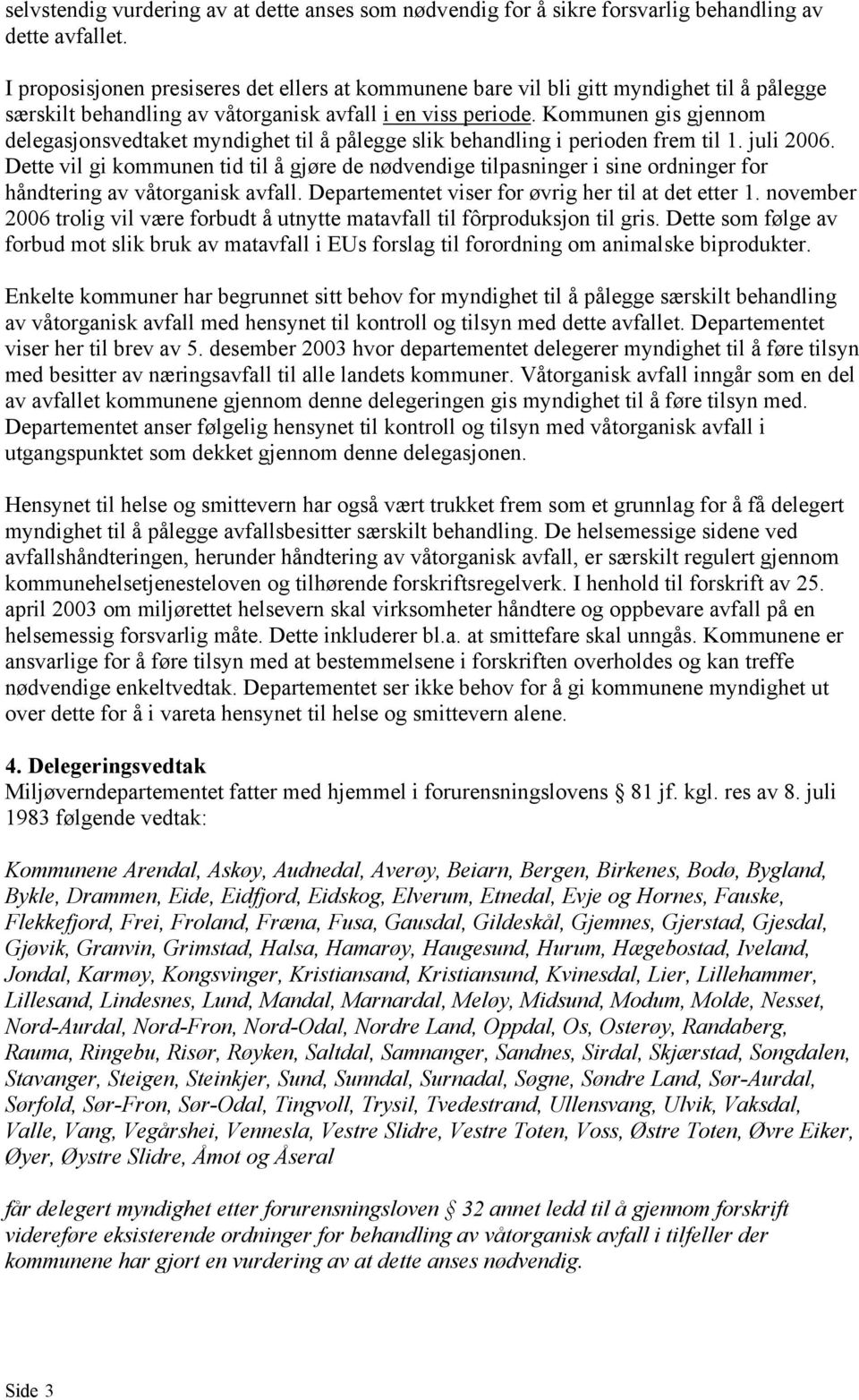 Kommunen gis gjennom delegasjonsvedtaket myndighet til å pålegge slik behandling i perioden frem til 1. juli 2006.