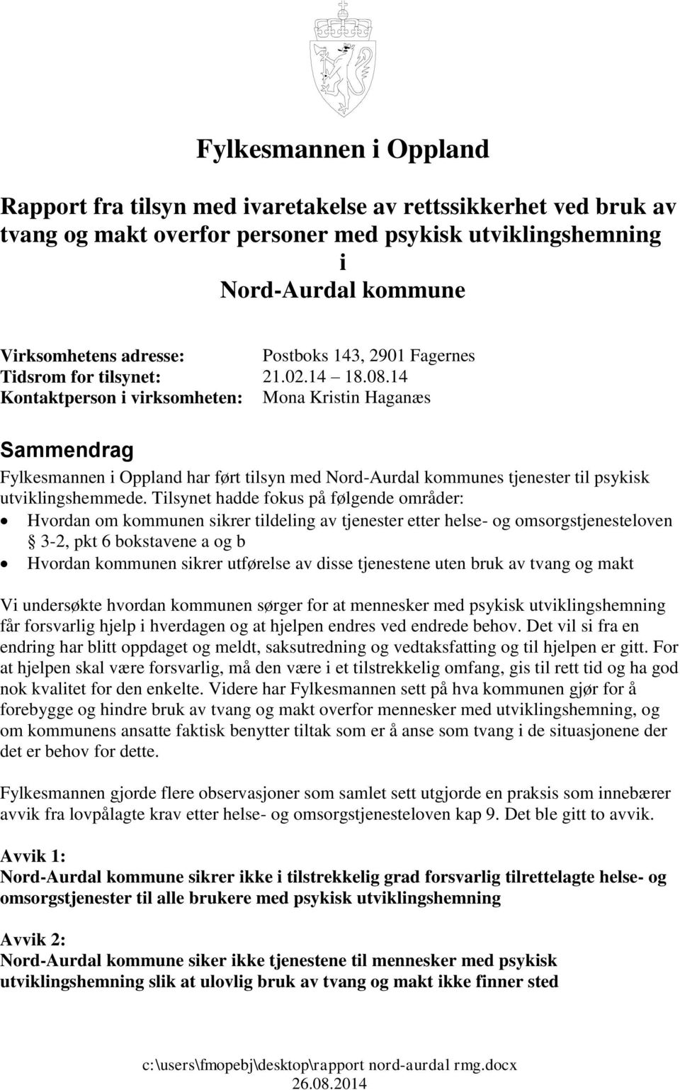 14 Kontaktperson i virksomheten: Mona Kristin Haganæs Sammendrag Fylkesmannen i Oppland har ført tilsyn med Nord-Aurdal kommunes tjenester til psykisk utviklingshemmede.