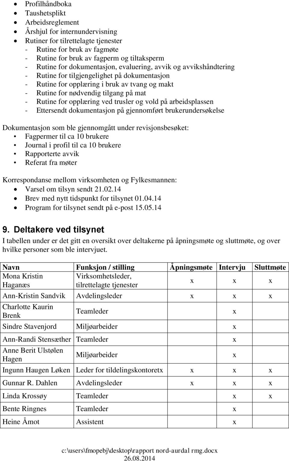 opplæring ved trusler og vold på arbeidsplassen - Ettersendt dokumentasjon på gjennomført brukerundersøkelse Dokumentasjon som ble gjennomgått under revisjonsbesøket: Fagpermer til ca 10 brukere