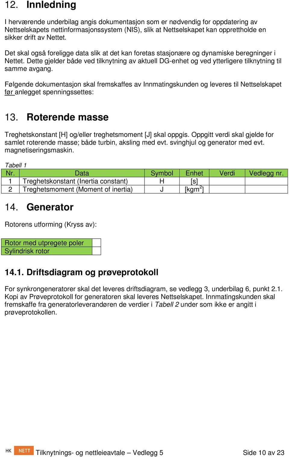 Dette gjelder både ved tilknytning av aktuell DG-enhet og ved ytterligere tilknytning til samme avgang.