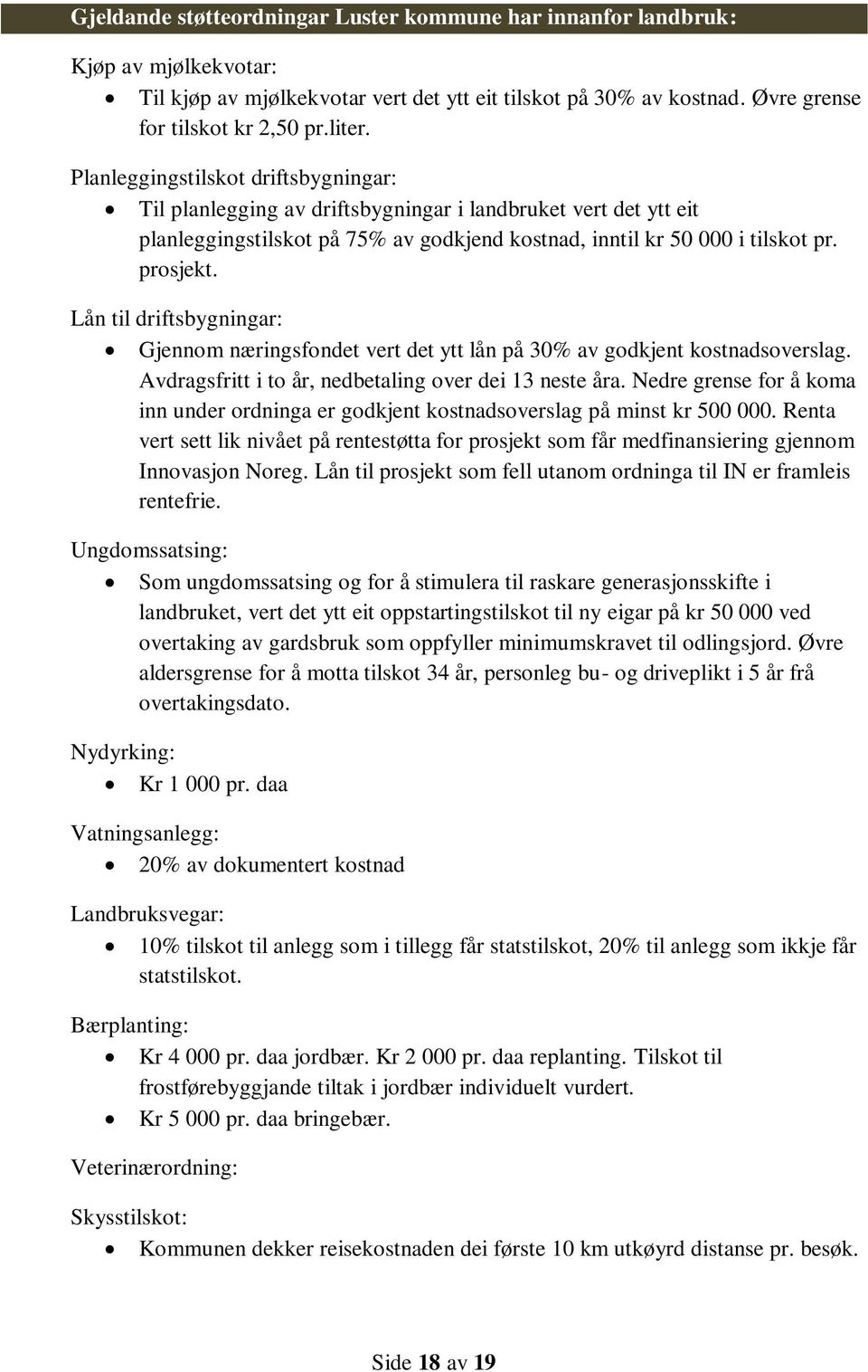 Lån til driftsbygningar: Gjennom næringsfondet vert det ytt lån på 30% av godkjent kostnadsoverslag. Avdragsfritt i to år, nedbetaling over dei 13 neste åra.