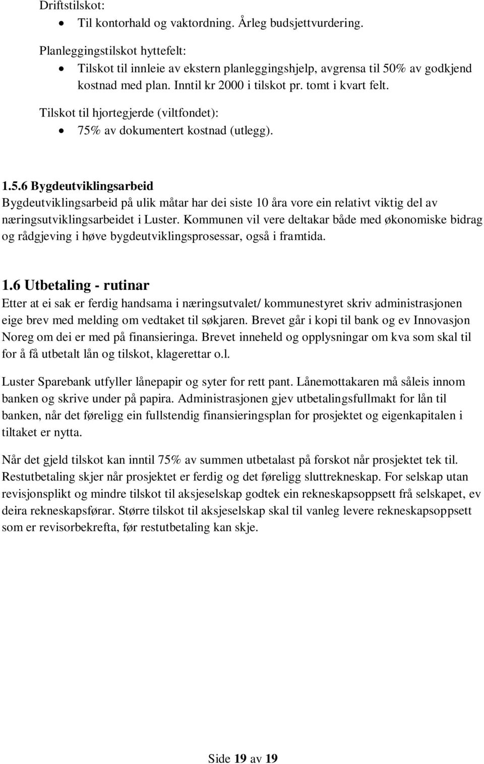 av dokumentert kostnad (utlegg). 1.5.6 Bygdeutviklingsarbeid Bygdeutviklingsarbeid på ulik måtar har dei siste 10 åra vore ein relativt viktig del av næringsutviklingsarbeidet i Luster.