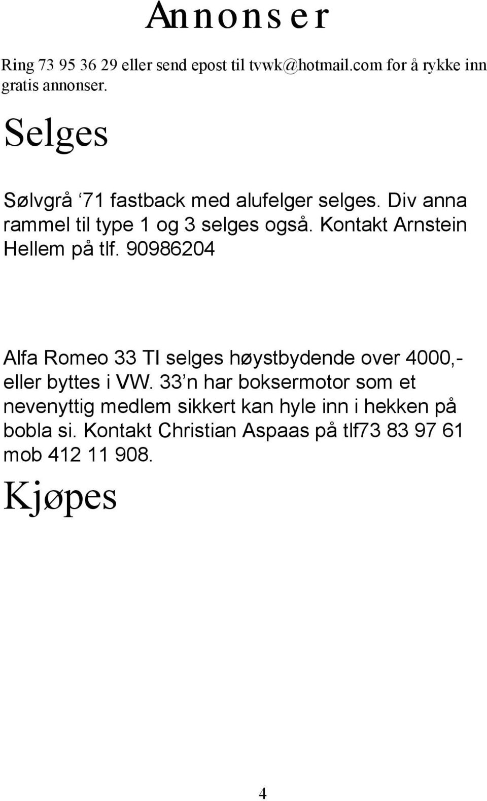 Kontakt Arnstein Hellem på tlf. 90986204 Alfa Romeo 33 TI selges høystbydende over 4000,- eller byttes i VW.