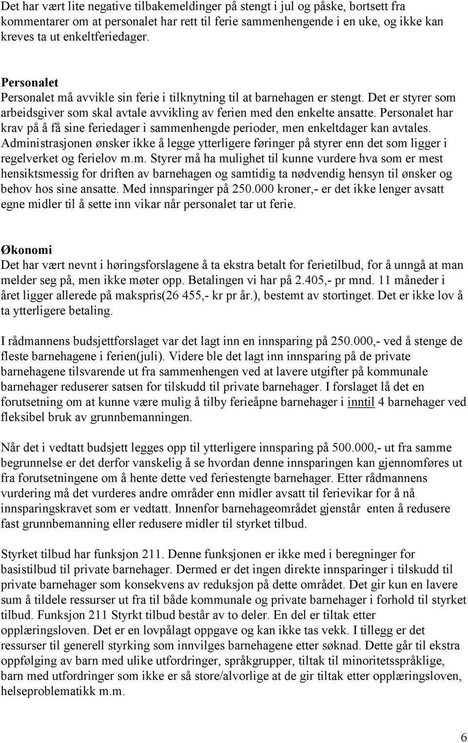 Personalet har krav på å få sine feriedager i sammenhengde perioder, men enkeltdager kan avtales.