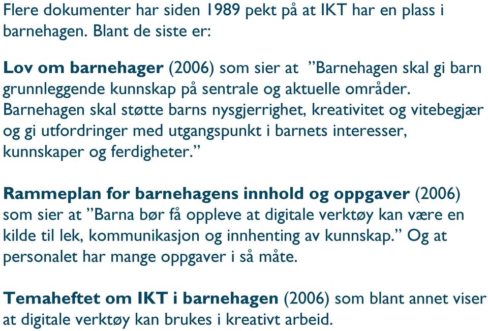 Barnehagen skal støtte barns nysgjerrighet, kreativitet og vitebegjær og gi utfordringer med utgangspunkt i barnets interesser, kunnskaper og ferdigheter.