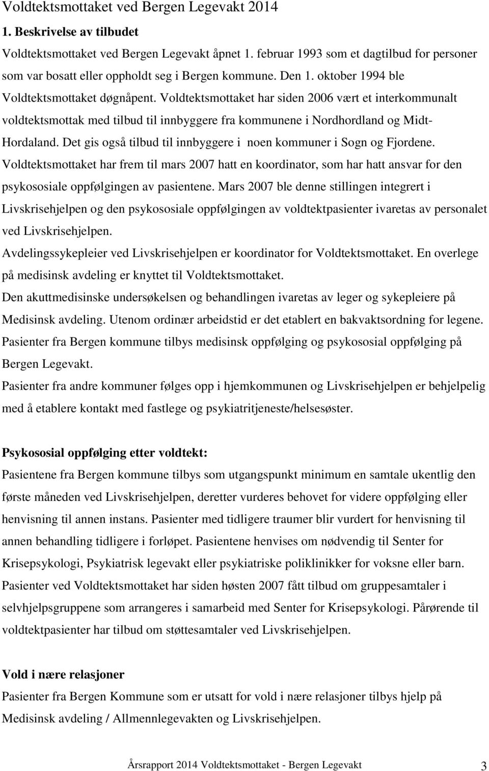 Voldtektsmottaket har siden 2006 vært et interkommunalt voldtektsmottak med tilbud til innbyggere fra kommunene i Nordhordland og Midt- Hordaland.