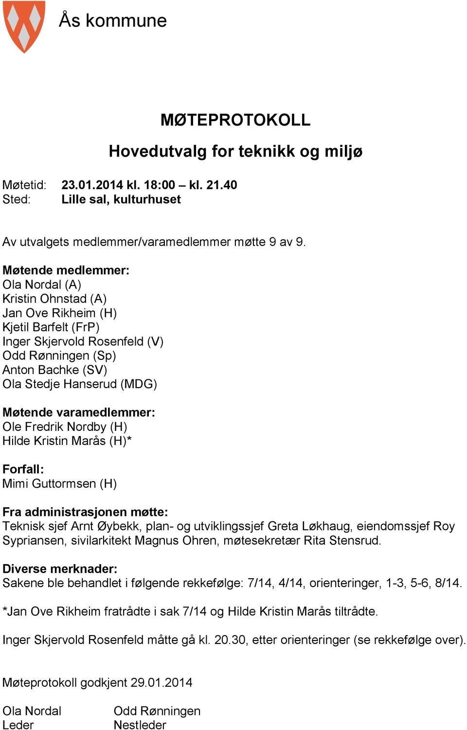 varamedlemmer: Ole Fredrik Nordby (H) Hilde Kristin Marås (H)* Forfall: Mimi Guttormsen (H) Fra administrasjonen møtte: Teknisk sjef Arnt Øybekk, plan- og utviklingssjef Greta Løkhaug, eiendomssjef