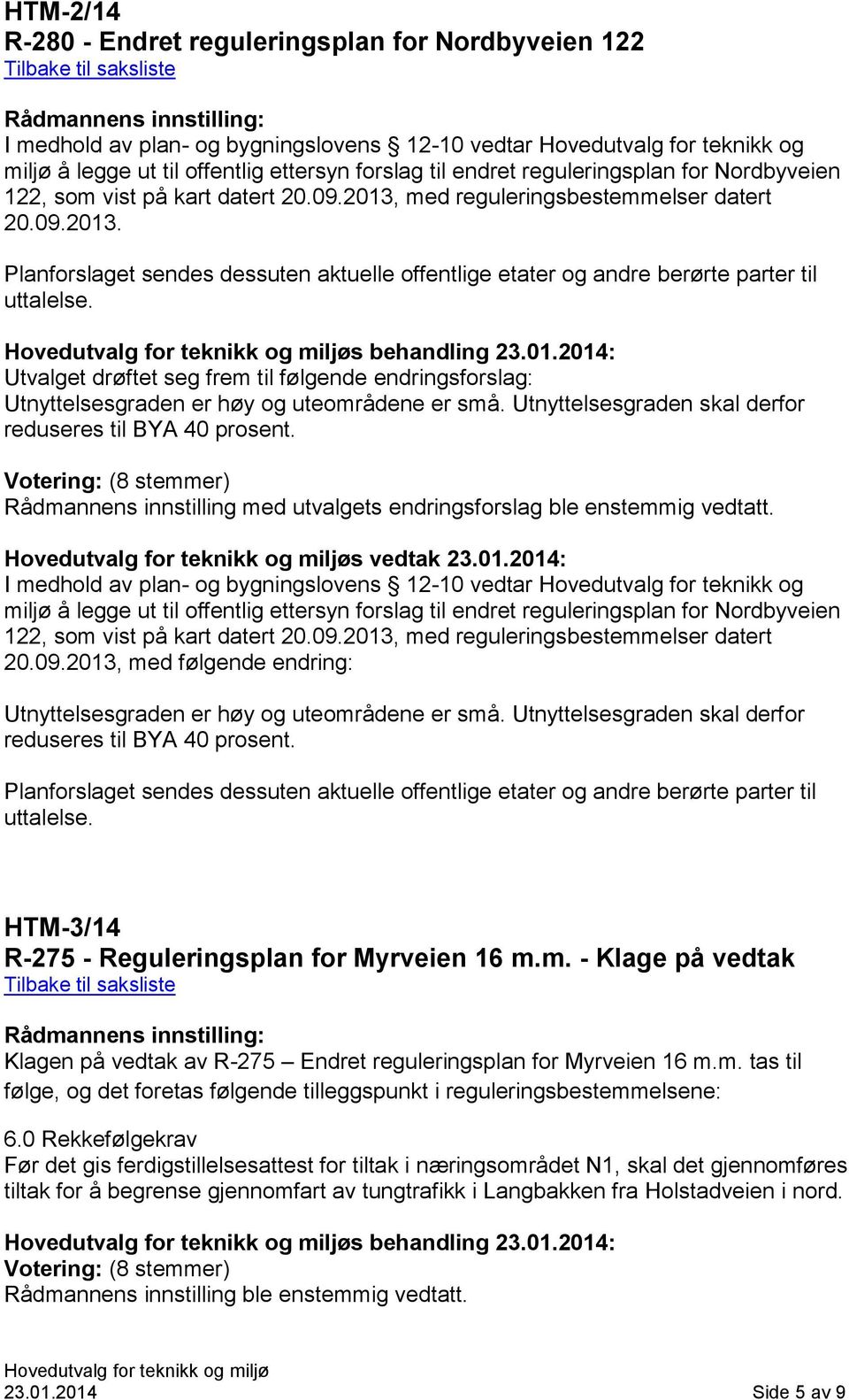 s behandling 23.01.2014: Utvalget drøftet seg frem til følgende endringsforslag: Utnyttelsesgraden er høy og uteområdene er små. Utnyttelsesgraden skal derfor reduseres til BYA 40 prosent.