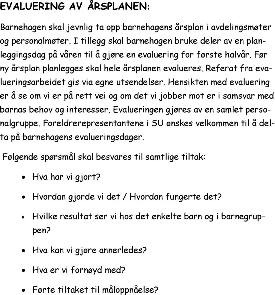 Referat fra evalueringsarbeidet gis via egne utsendelser. Hensikten med evaluering er å se om vi er på rett vei og om det vi jobber mot er i samsvar med barnas behov og interesser.