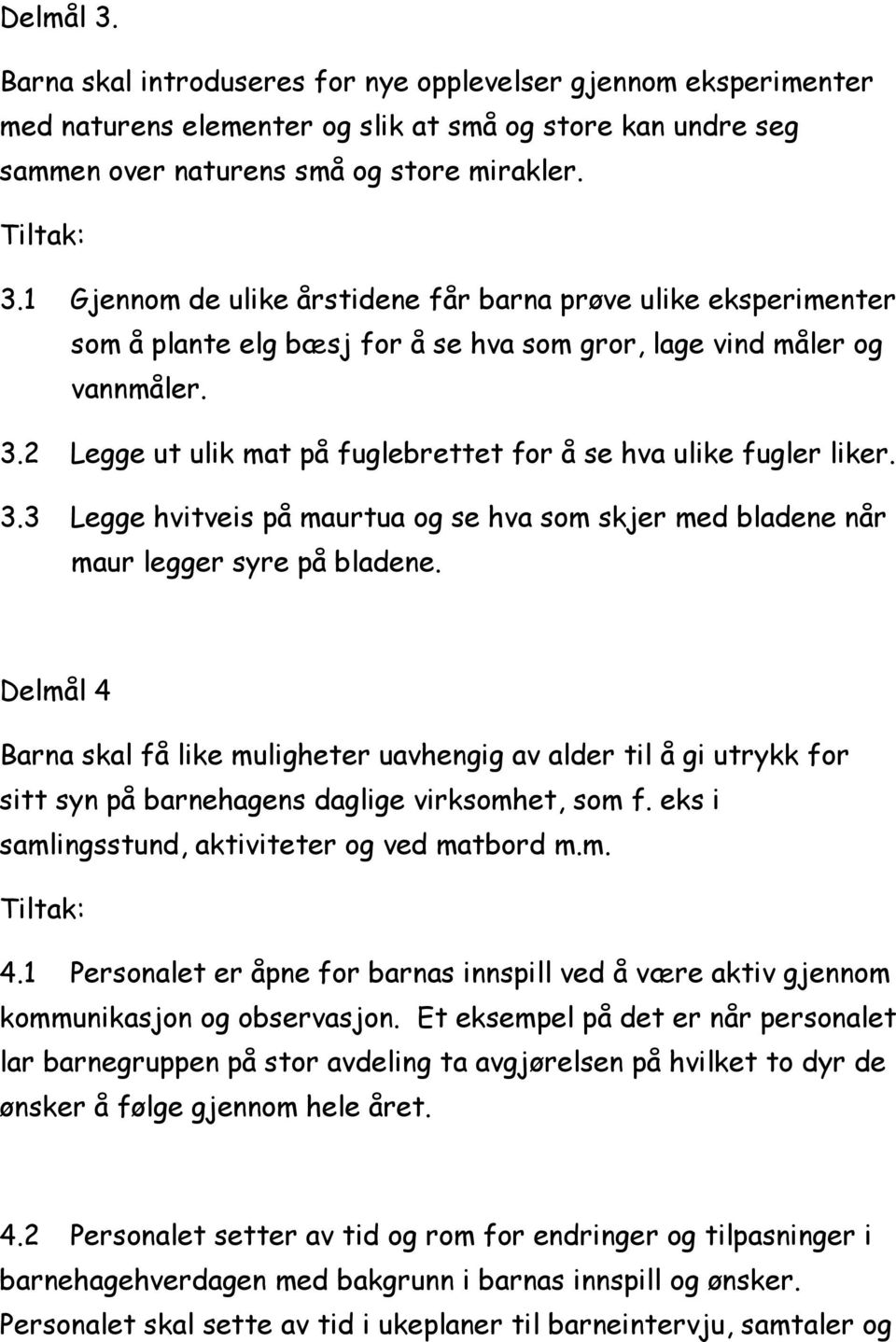 2 Legge ut ulik mat på fuglebrettet for å se hva ulike fugler liker. 3.3 Legge hvitveis på maurtua og se hva som skjer med bladene når maur legger syre på bladene.