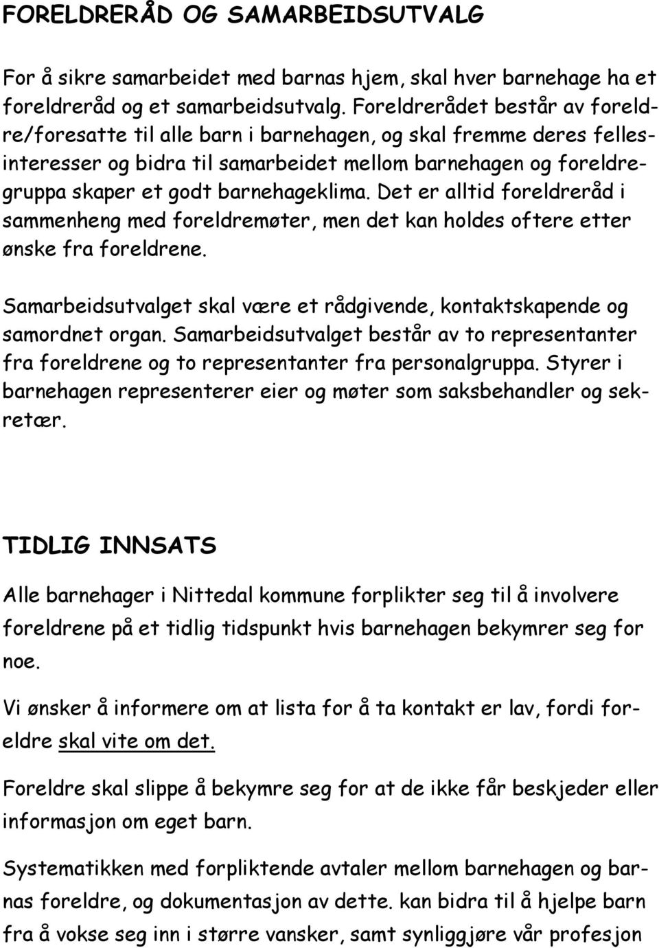 Det er alltid foreldreråd i sammenheng med foreldremøter, men det kan holdes oftere etter ønske fra foreldrene. Samarbeidsutvalget skal være et rådgivende, kontaktskapende og samordnet organ.