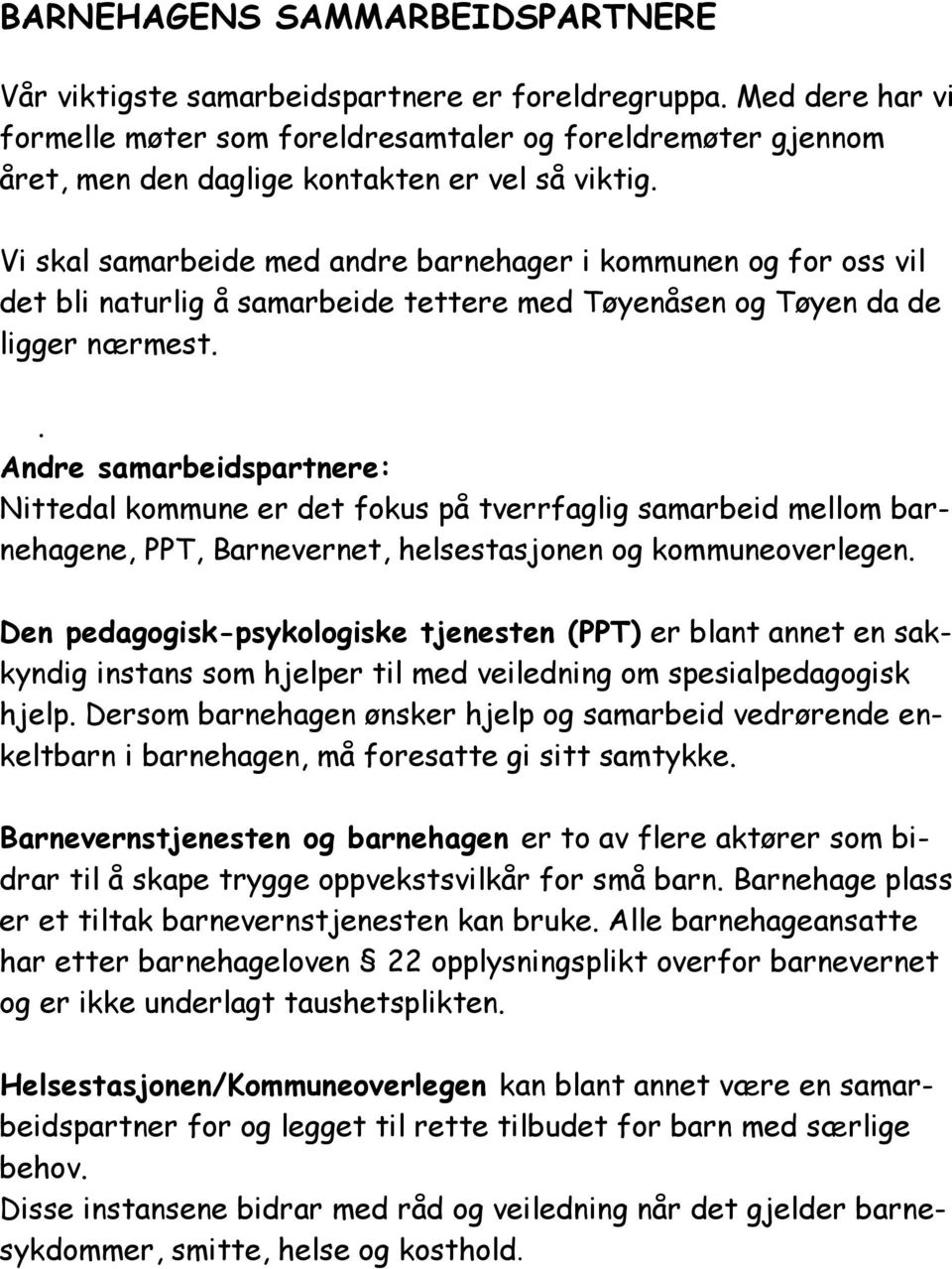 Vi skal samarbeide med andre barnehager i kommunen og for oss vil det bli naturlig å samarbeide tettere med Tøyenåsen og Tøyen da de ligger nærmest.