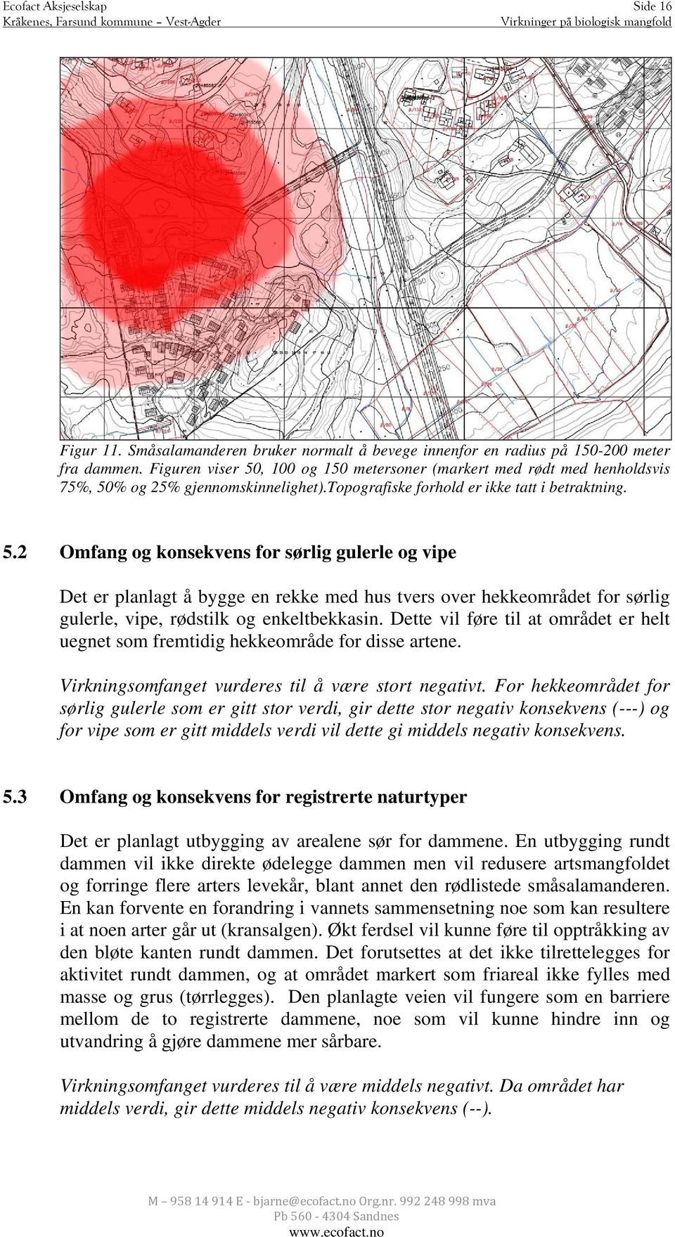 Dette vil føre til at området er helt uegnet som fremtidig hekkeområde for disse artene. Virkningsomfanget vurderes til å være stort negativt.