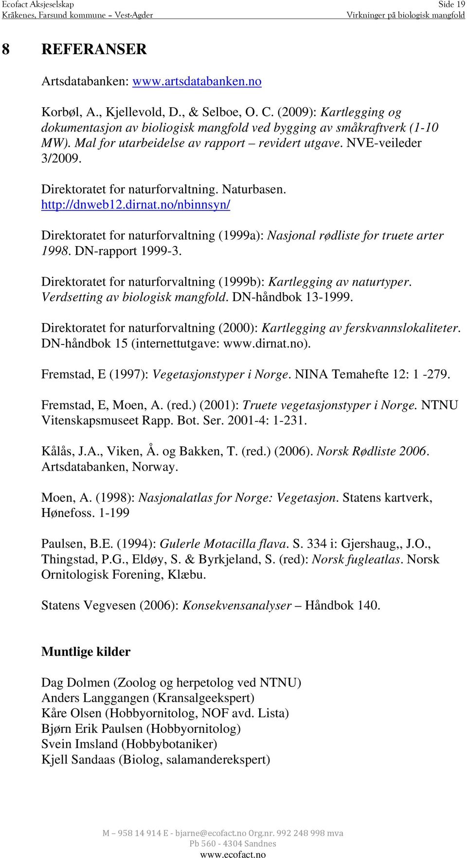 Direktoratet for naturforvaltning. Naturbasen. http://dnweb12.dirnat.no/nbinnsyn/ Direktoratet for naturforvaltning (1999a): Nasjonal rødliste for truete arter 1998. DN-rapport 1999-3.