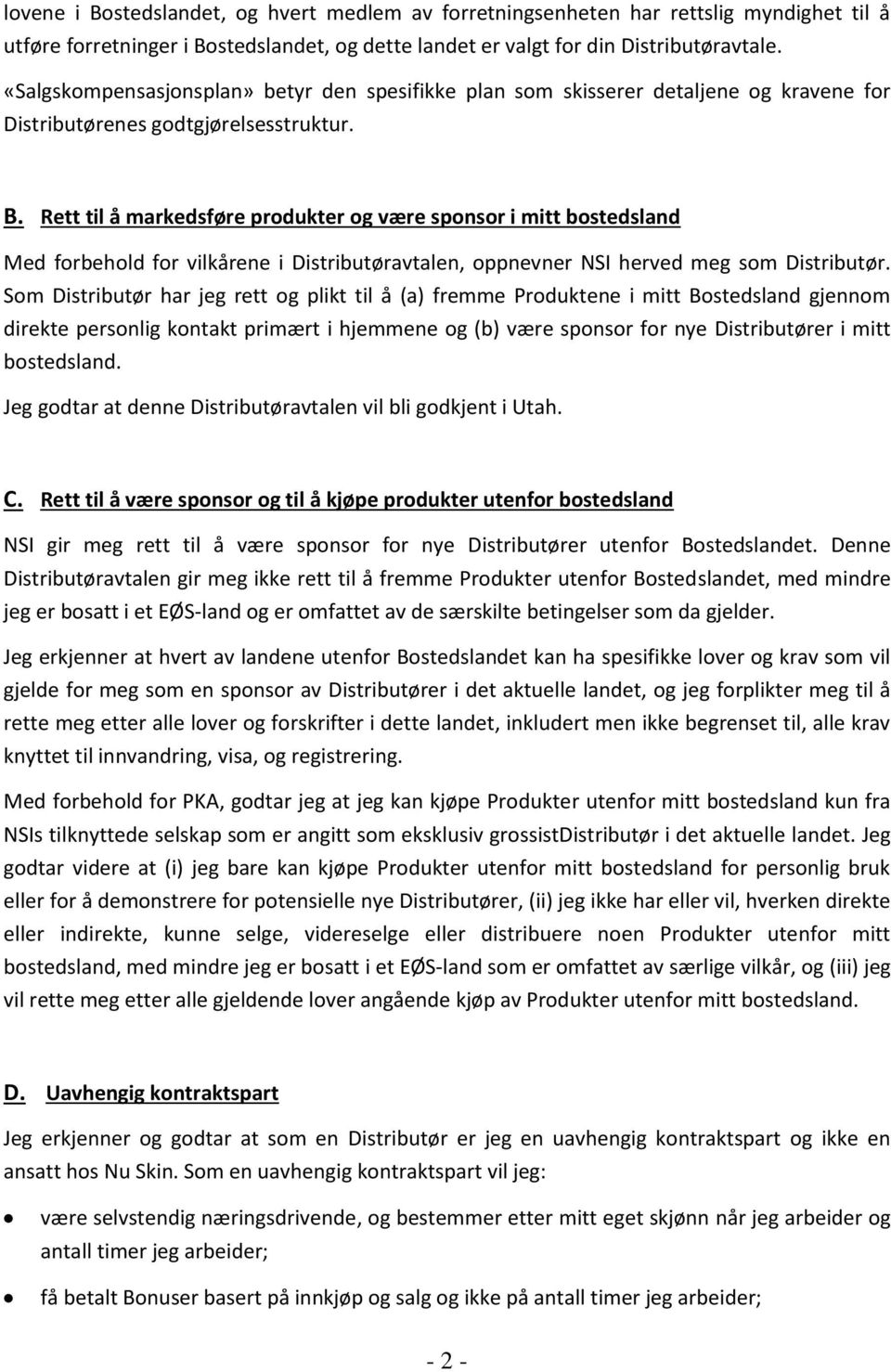 Rett til å markedsføre produkter og være sponsor i mitt bostedsland Med forbehold for vilkårene i Distributøravtalen, oppnevner NSI herved meg som Distributør.