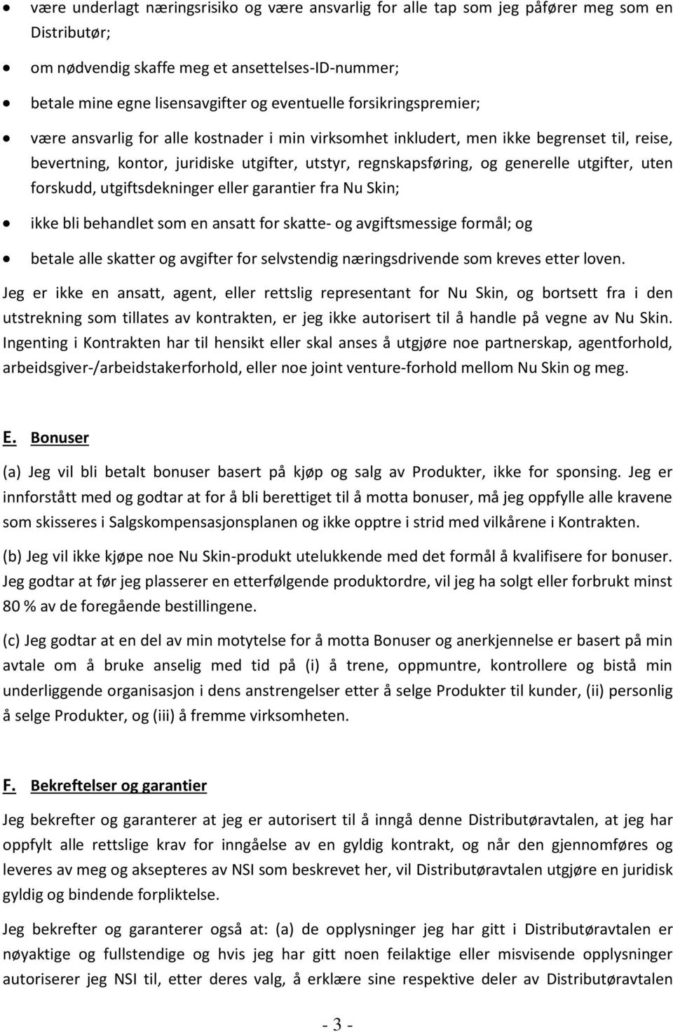 utgifter, uten forskudd, utgiftsdekninger eller garantier fra Nu Skin; ikke bli behandlet som en ansatt for skatte- og avgiftsmessige formål; og betale alle skatter og avgifter for selvstendig