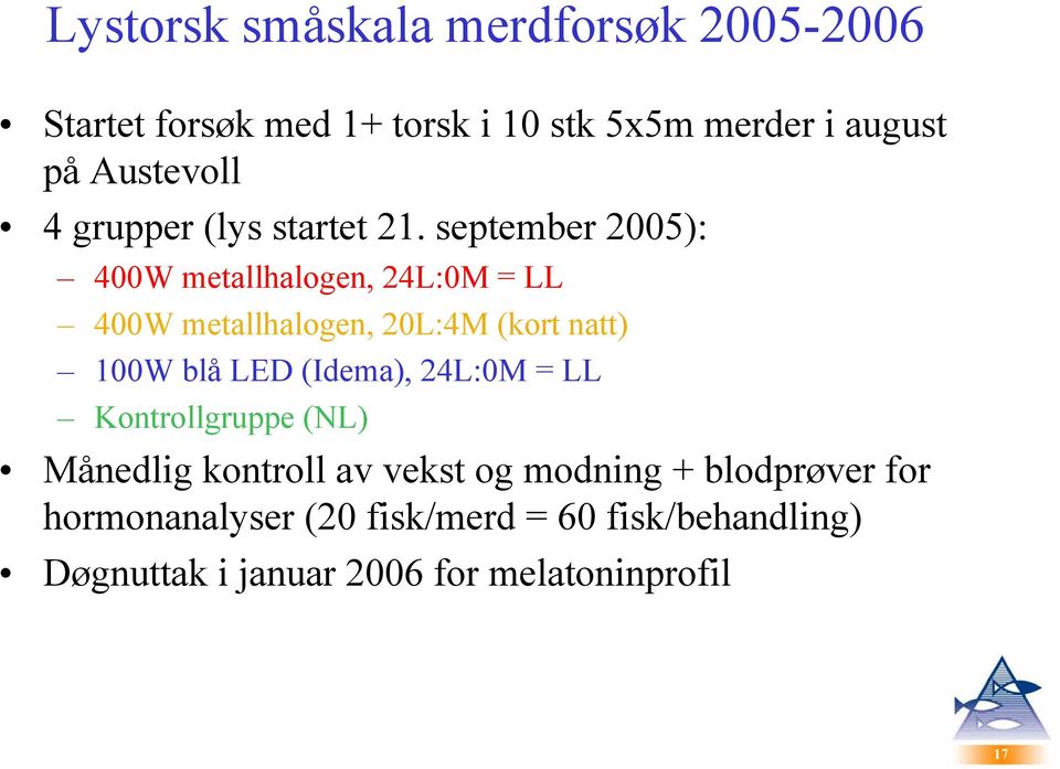 september 25): 4W metallhalogen, 24L:M = LL 4W metallhalogen, 2L:4M (kort natt) 1W blå LED (Idema),