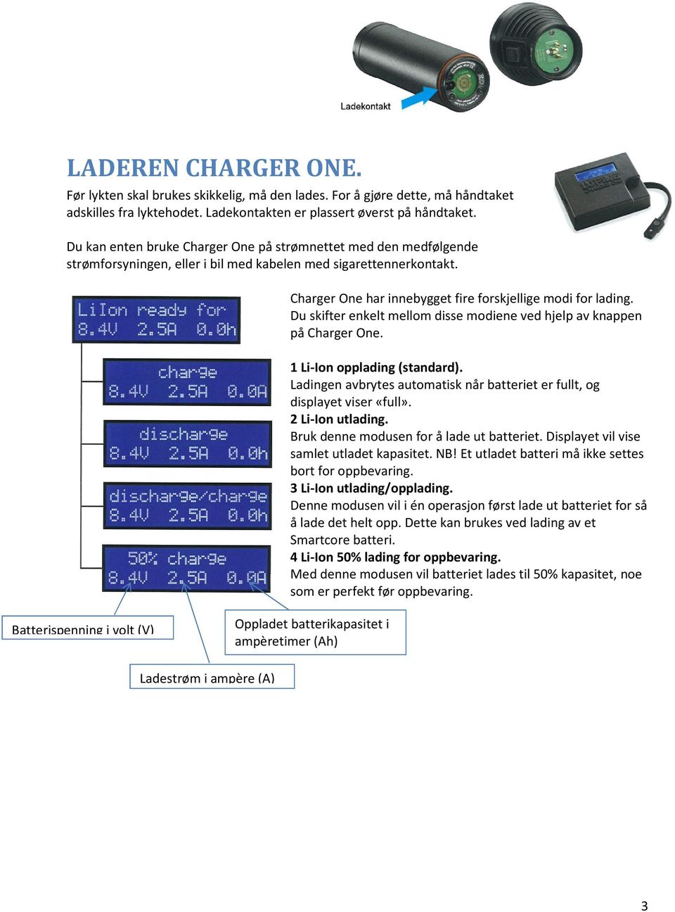 Du skifter enkelt mellom disse modiene ved hjelp av knappen på Charger One. 1 Li-Ion opplading (standard). Ladingen avbrytes automatisk når batteriet er fullt, og displayet viser «full».