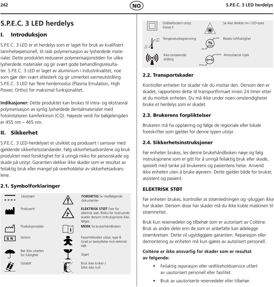 3 LED er laget av aluminium i industrikvalitet, noe som gjør den svært slitesterk og gir utmerket varmeutstråling. S.P.E.C.