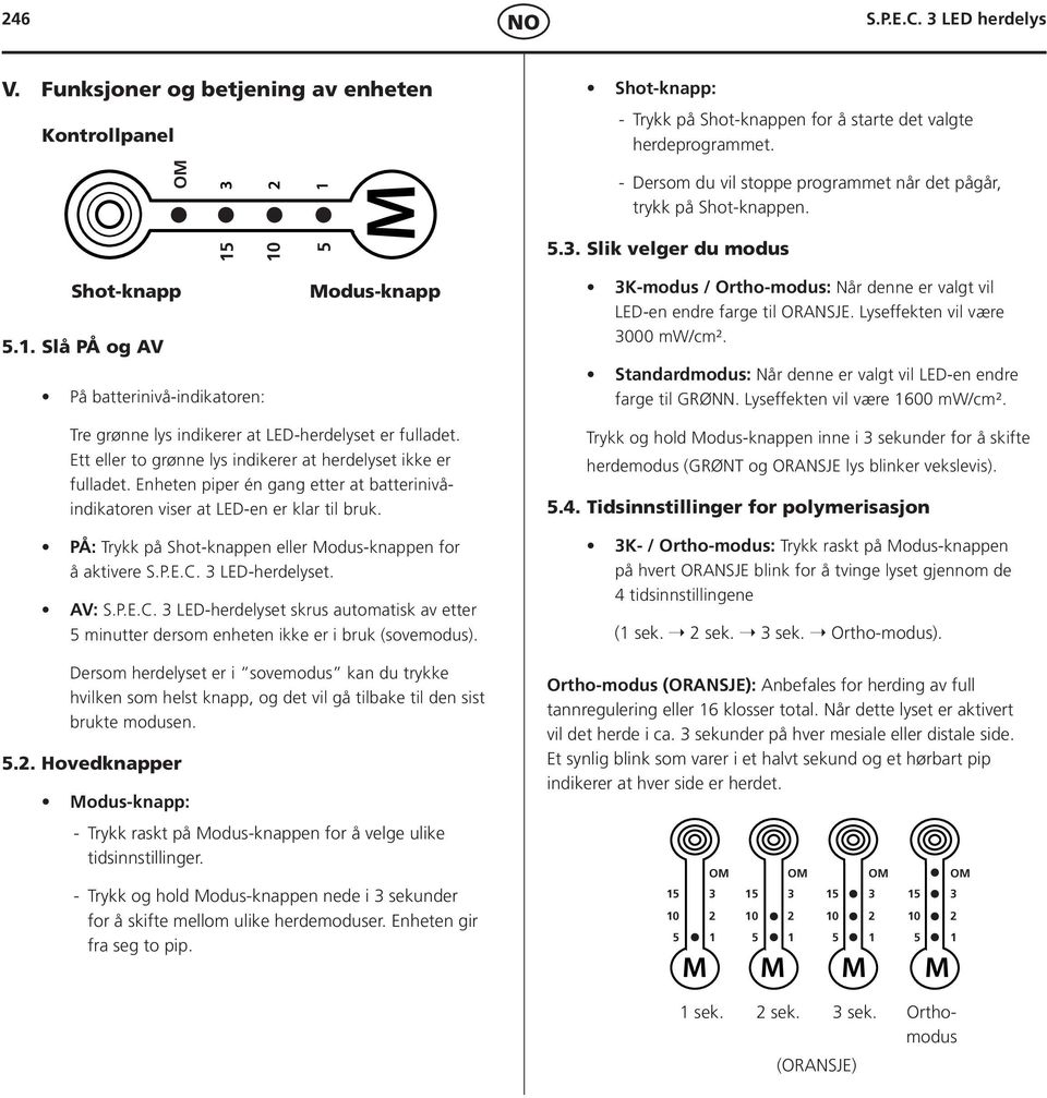 10 5 5.3. Slik velger du modus Shot-knapp 5.1. Slå PÅ og AV På batterinivå-indikatoren: Modus-knapp 3K-modus / Ortho-modus: Når denne er valgt vil LED-en endre farge til ORANSJE.