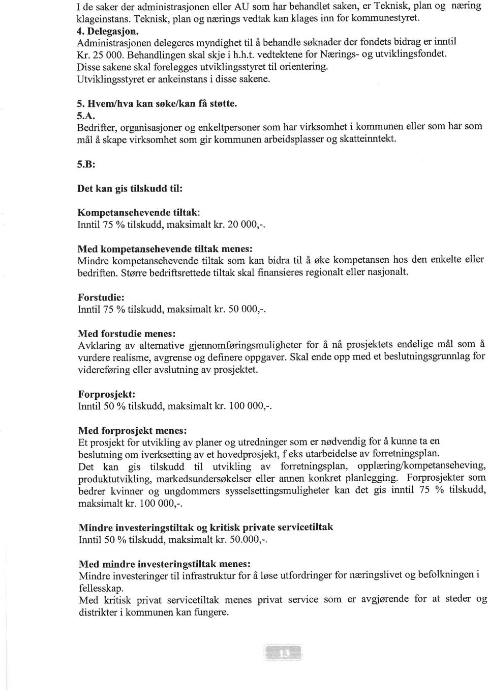 Disse sakene skal forelegges utviklingsstyret til orientering. Utviklingsstyret er ankeinstans i disse sakene. 5. Hvem/hva kan søke/kan få støtte. 5.4.