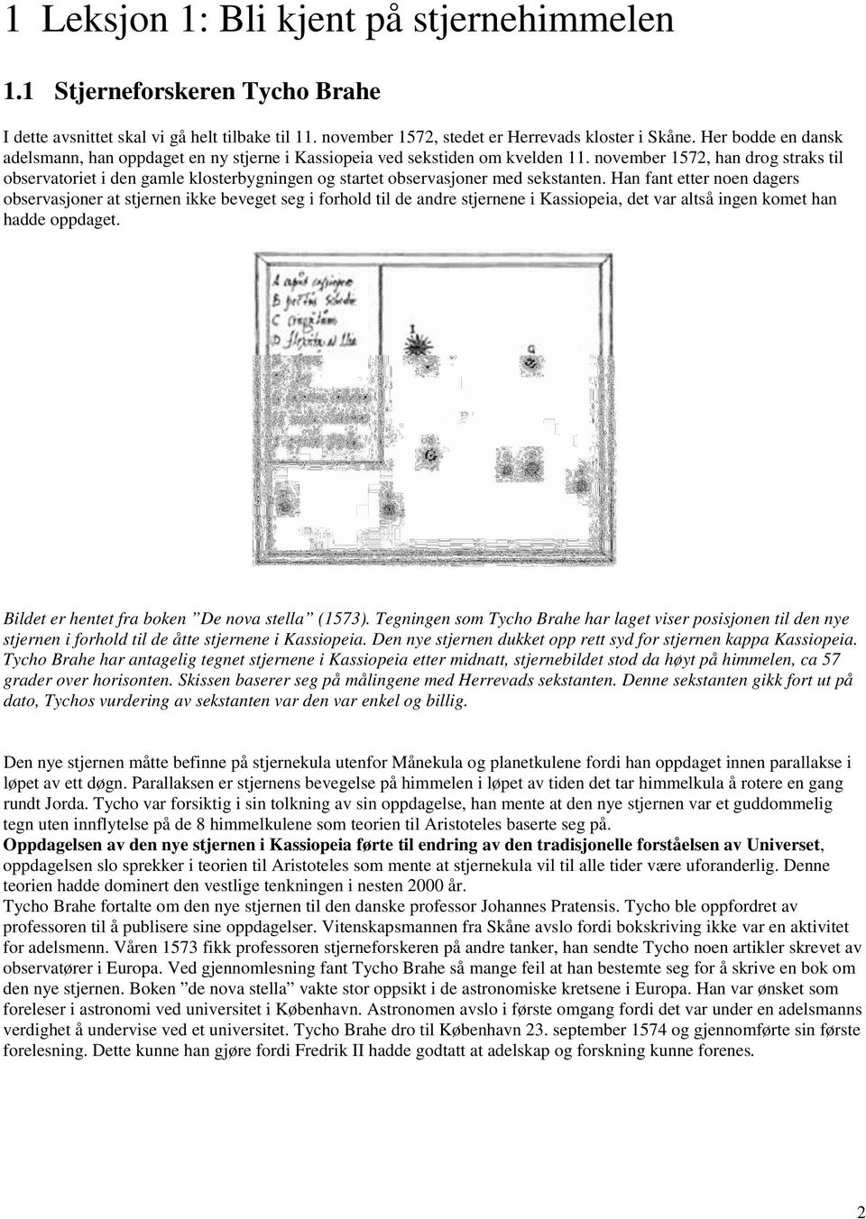 november 1572, han drog straks til observatoriet i den gamle klosterbygningen og startet observasjoner med sekstanten.