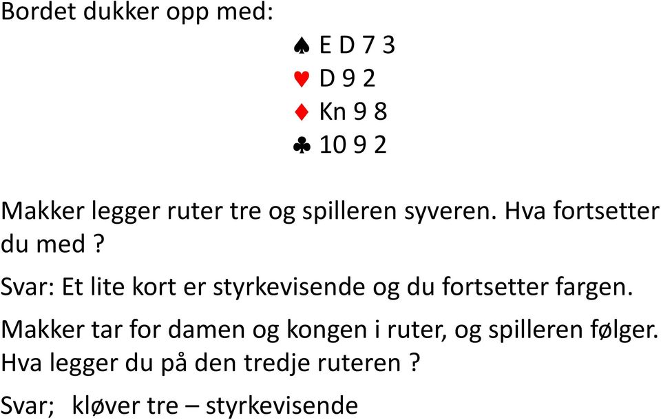 Svar: Et lite kort er styrkevisende og du fortsetter fargen.