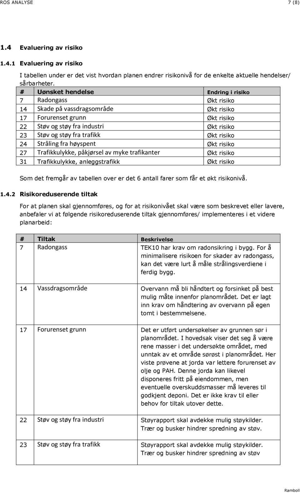 Økt risiko 24 Stråling fra høyspent Økt risiko 27 Trafikkulykke, påkjørsel av myke trafikanter Økt risiko 31 Trafikkulykke, anleggstrafikk Økt risiko Som det fremgår av tabellen over er det 6 antall