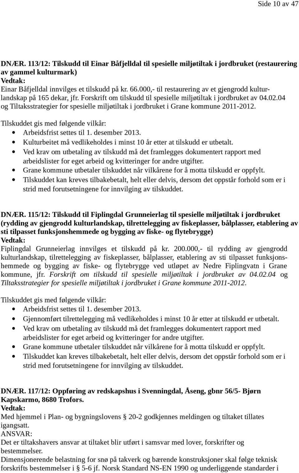 04 og Tiltaksstrategier for spesielle miljøtiltak i jordbruket i Grane kommune 2011-2012. Tilskuddet gis med følgende vilkår: Arbeidsfrist settes til 1. desember 2013.