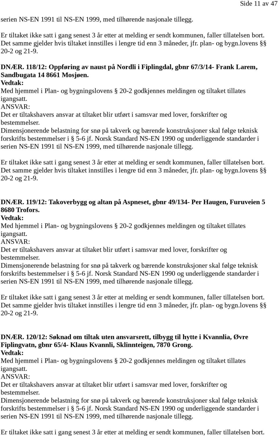 118/12: Oppføring av naust på Nordli i Fiplingdal, gbnr 67/3/14- Frank Larem, Sandbugata 14 8661 Mosjøen.
