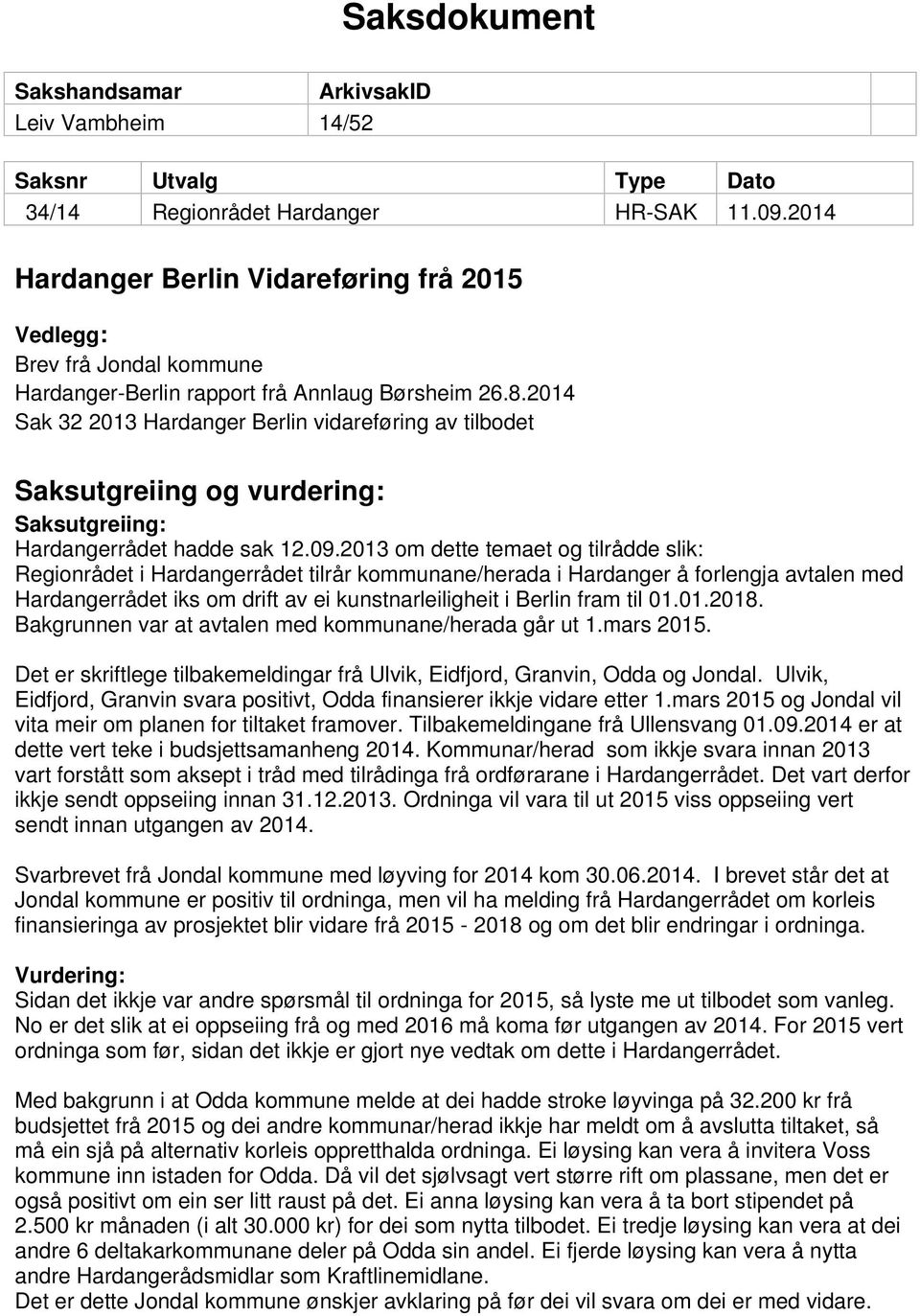 2014 Sak 32 2013 Hardanger Berlin vidareføring av tilbodet Saksutgreiing og vurdering: Saksutgreiing: Hardangerrådet hadde sak 12.09.