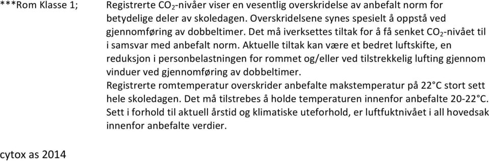 Aktuelle tiltak kan være et bedret luftskifte, en reduksjon i personbelastningen for rommet og/eller ved tilstrekkelig lufting gjennom vinduer ved gjennomføring av dobbeltimer.