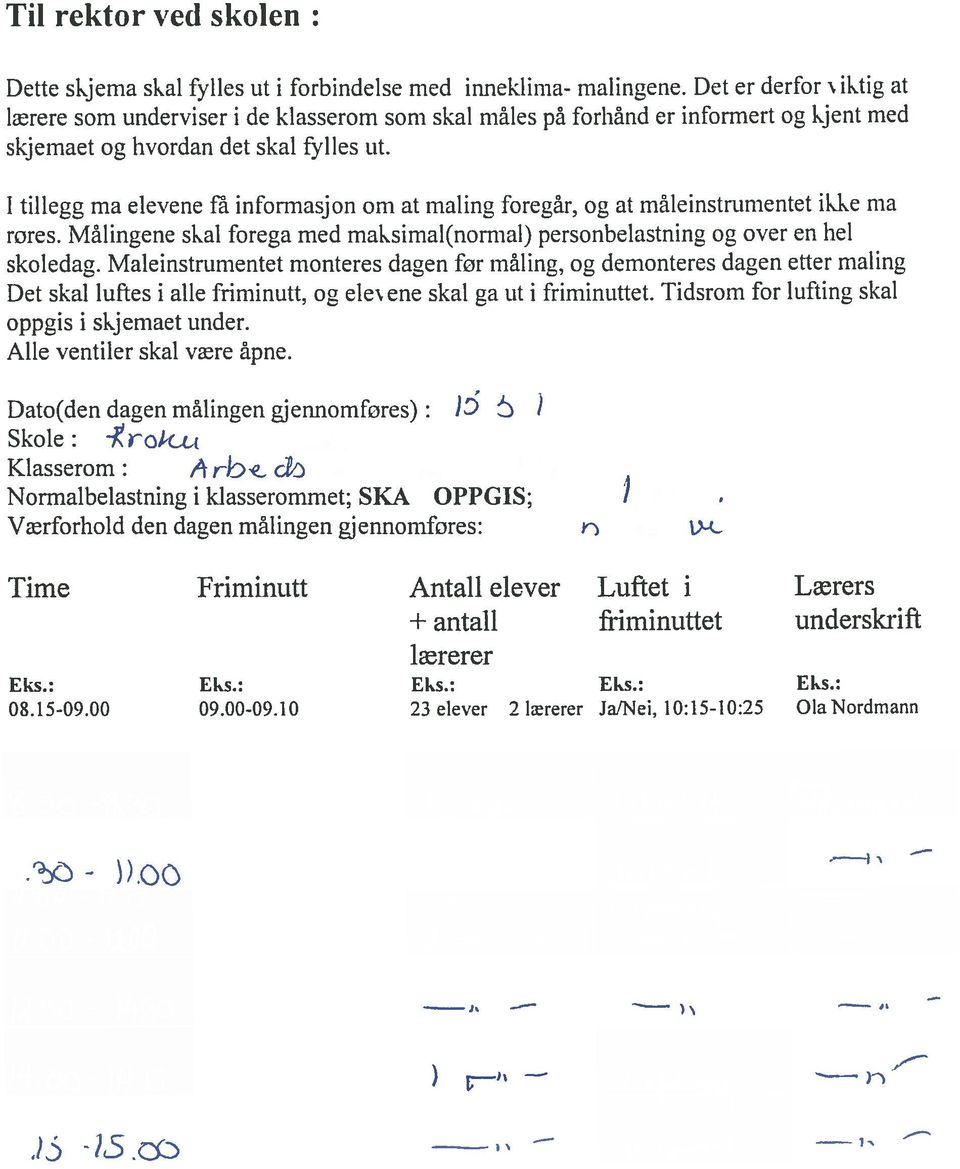 I tillegg må elevene fâ informasjon om at måting foregår, og at måleinstrumentet ikke må rores. Målingene skal foregå med maksirnal(normal) personbelastning og over en hel skoledag.